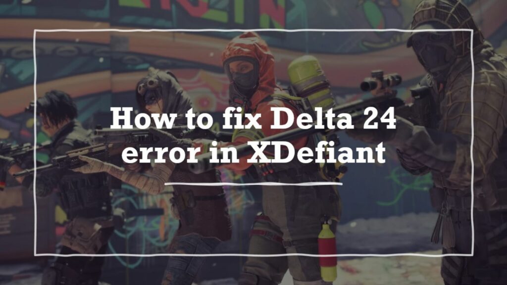 XDefiant Agents in ONE Esports' image for how to fix Delta 24 error