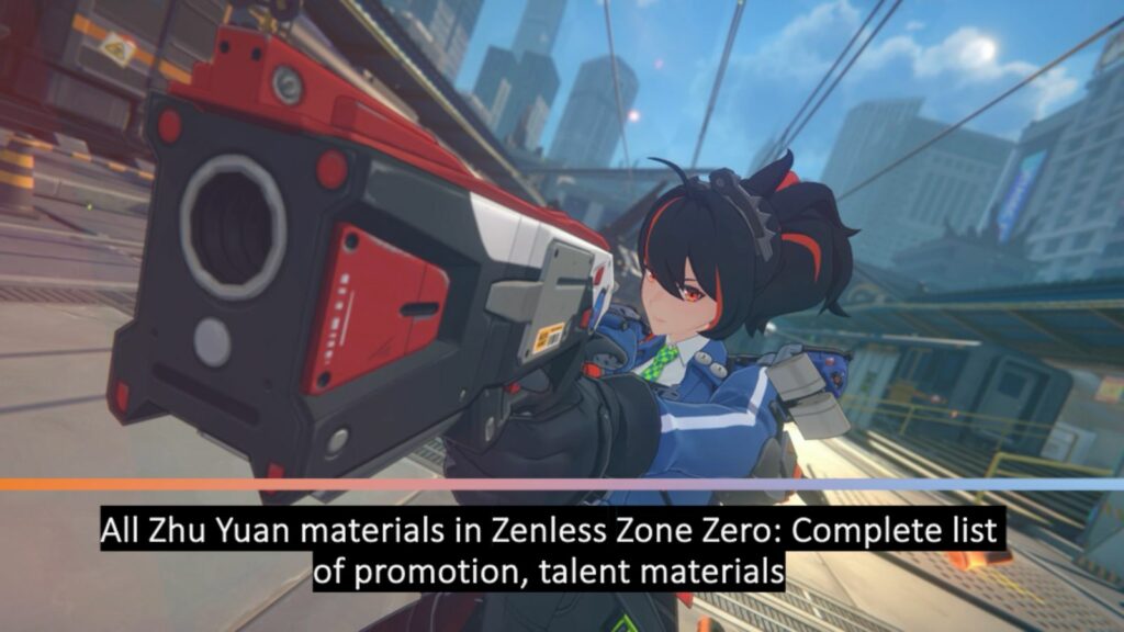 All Zhu Yuan materials in Zenless Zone Zero: Complete list of promotion, talent materials by ONE Esports